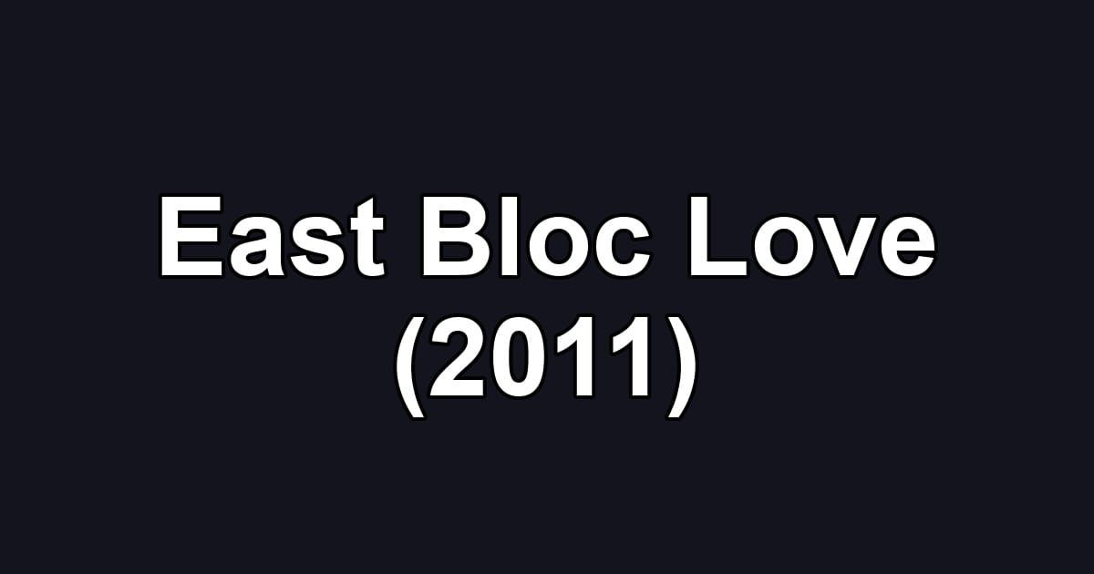 East Bloc Love (2011)