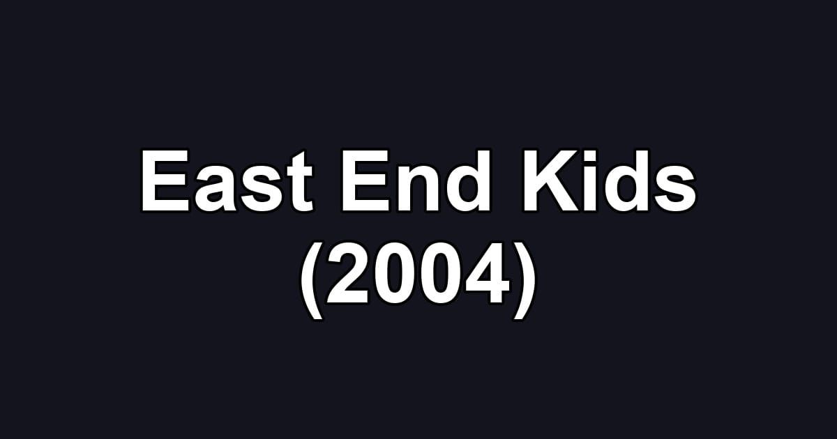 East End Kids (2004)