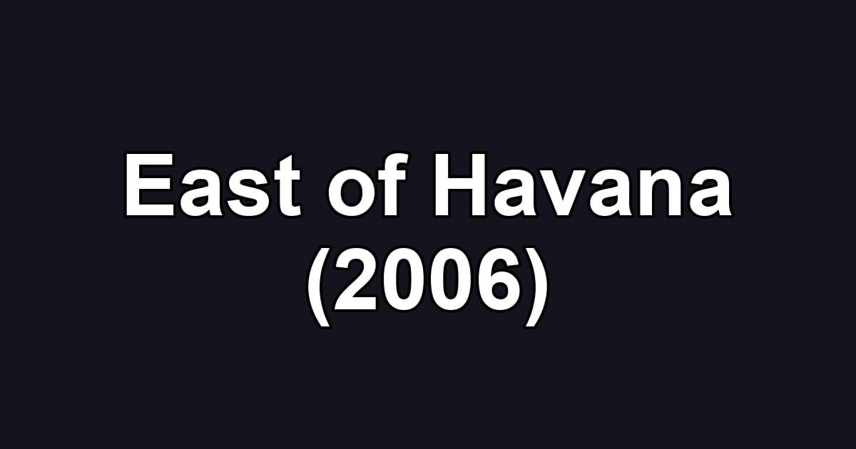 East of Havana (2006)