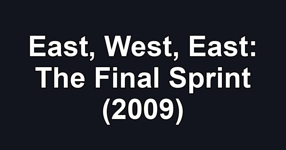 East, West, East: The Final Sprint (2009)