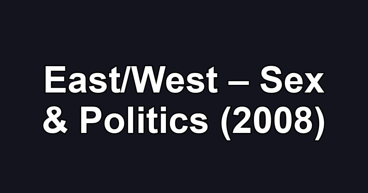 East/West – Sex & Politics (2008)
