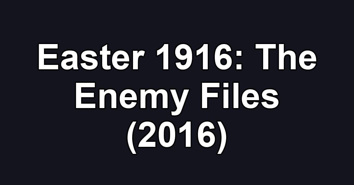 Easter 1916: The Enemy Files (2016)