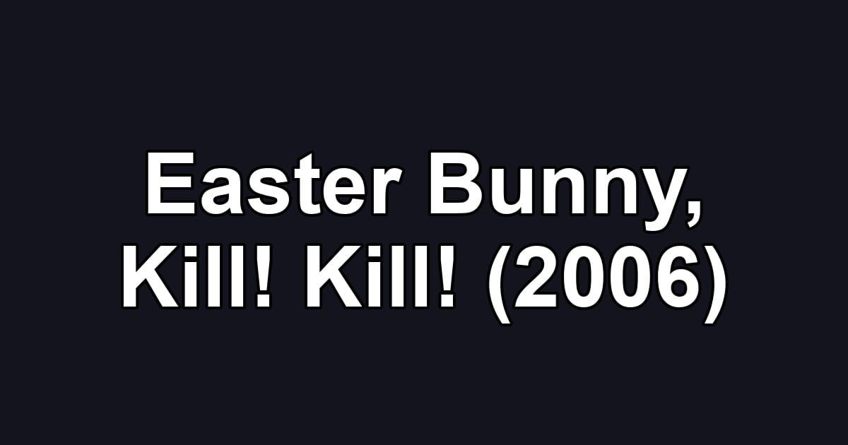 Easter Bunny, Kill! Kill! (2006)