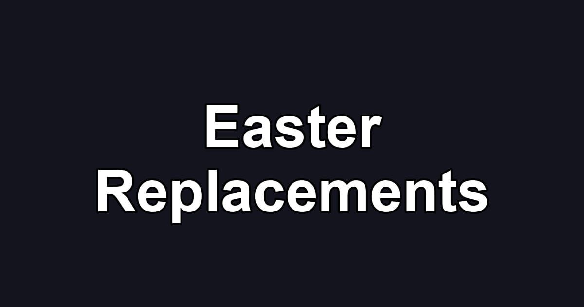 Easter Replacements