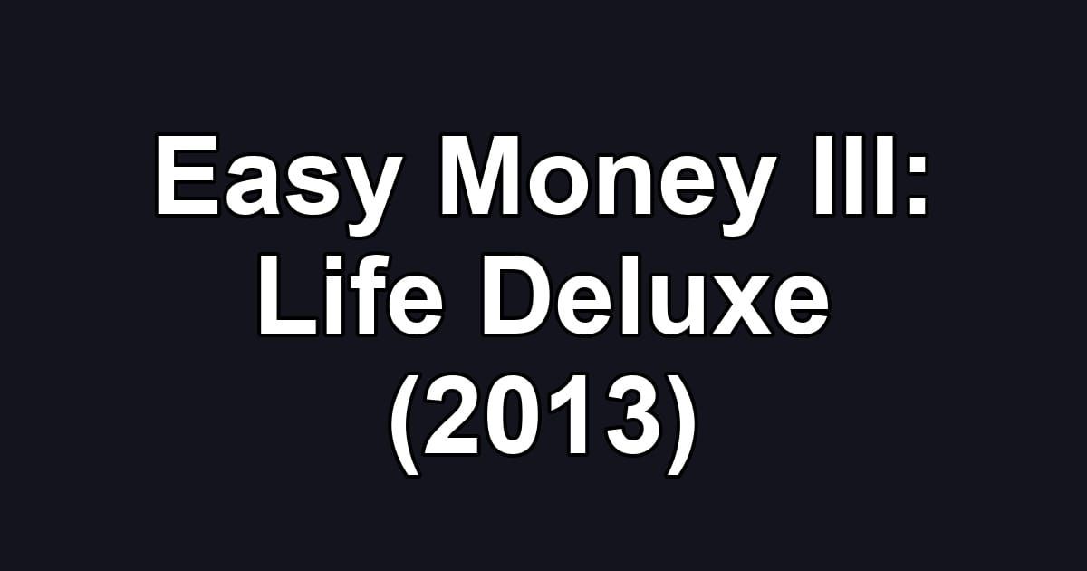 Easy Money III: Life Deluxe (2013)