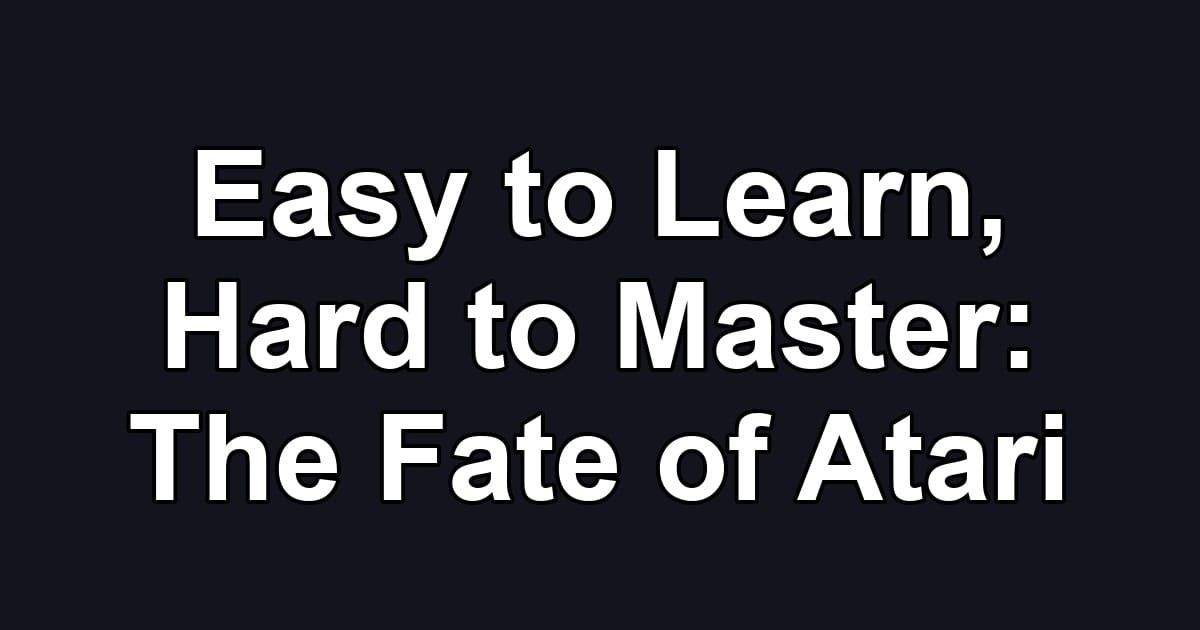 Easy to Learn, Hard to Master: The Fate of Atari