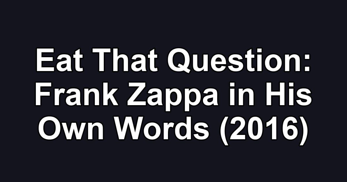 Eat That Question: Frank Zappa in His Own Words (2016)