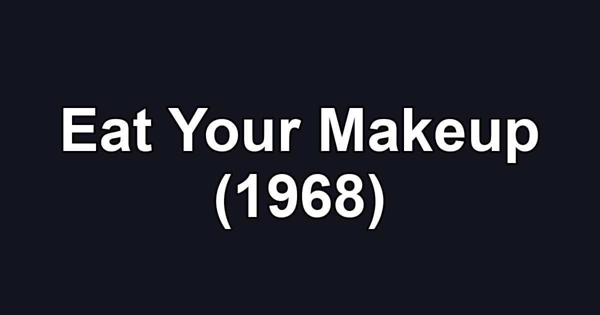 Eat Your Makeup (1968)
