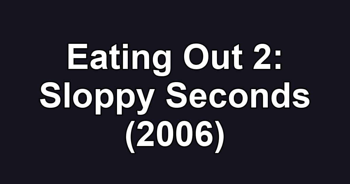 Eating Out 2: Sloppy Seconds (2006)