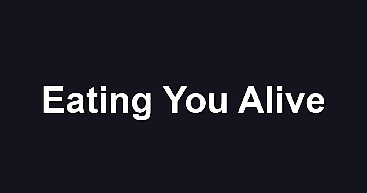 Eating You Alive