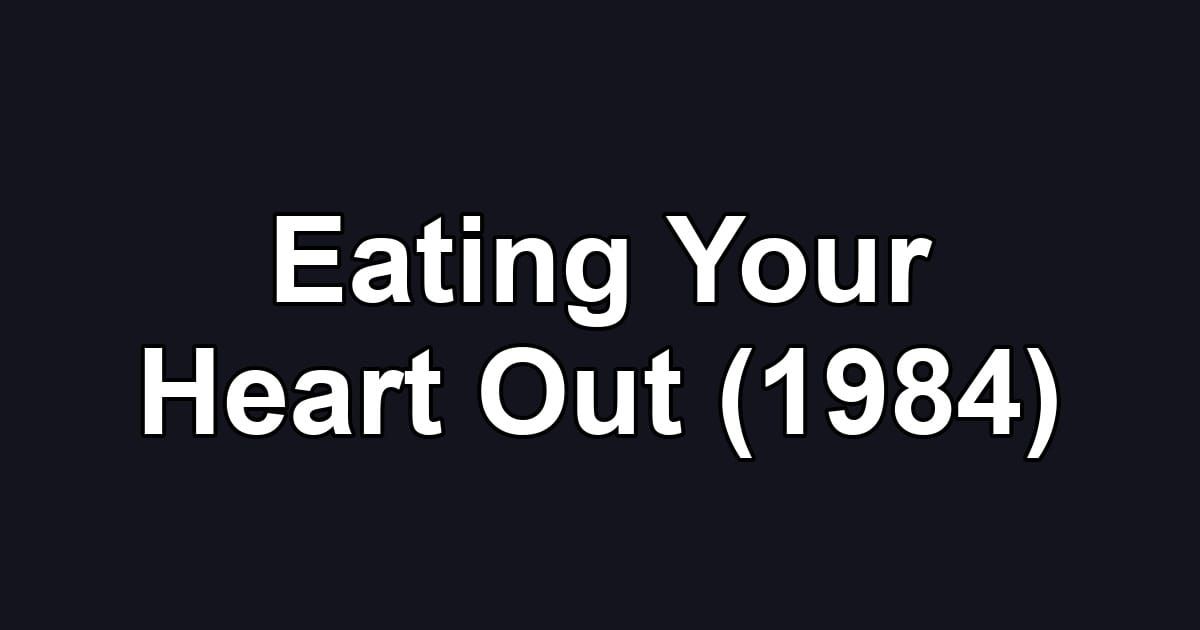 Eating Your Heart Out (1984)
