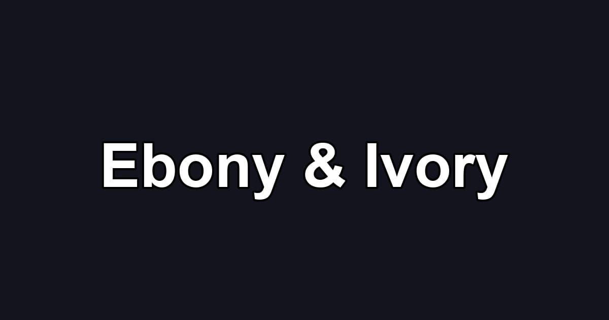 Ebony & Ivory