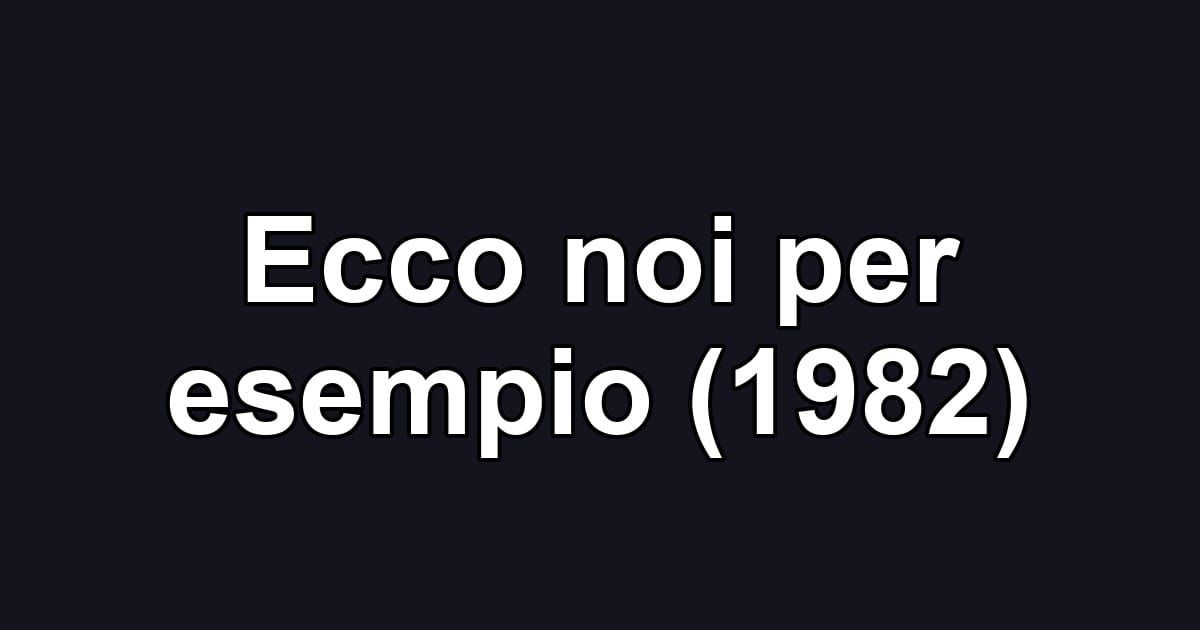 Ecco noi per esempio (1982)