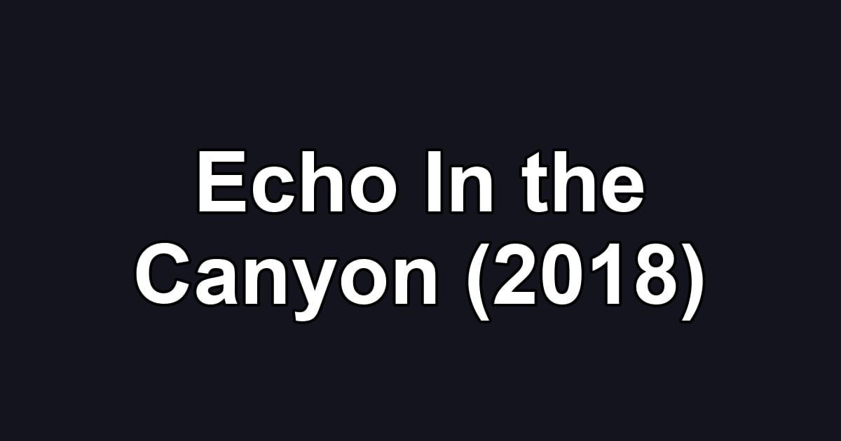 Echo In the Canyon (2018)