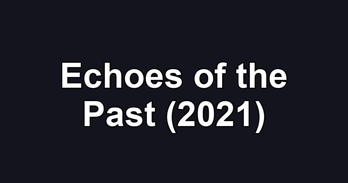 Echoes of the Past (2021)
