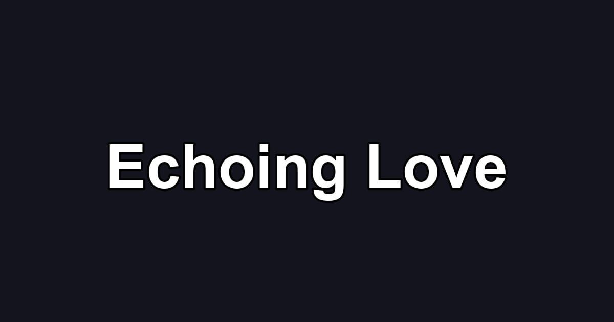 Echoing Love