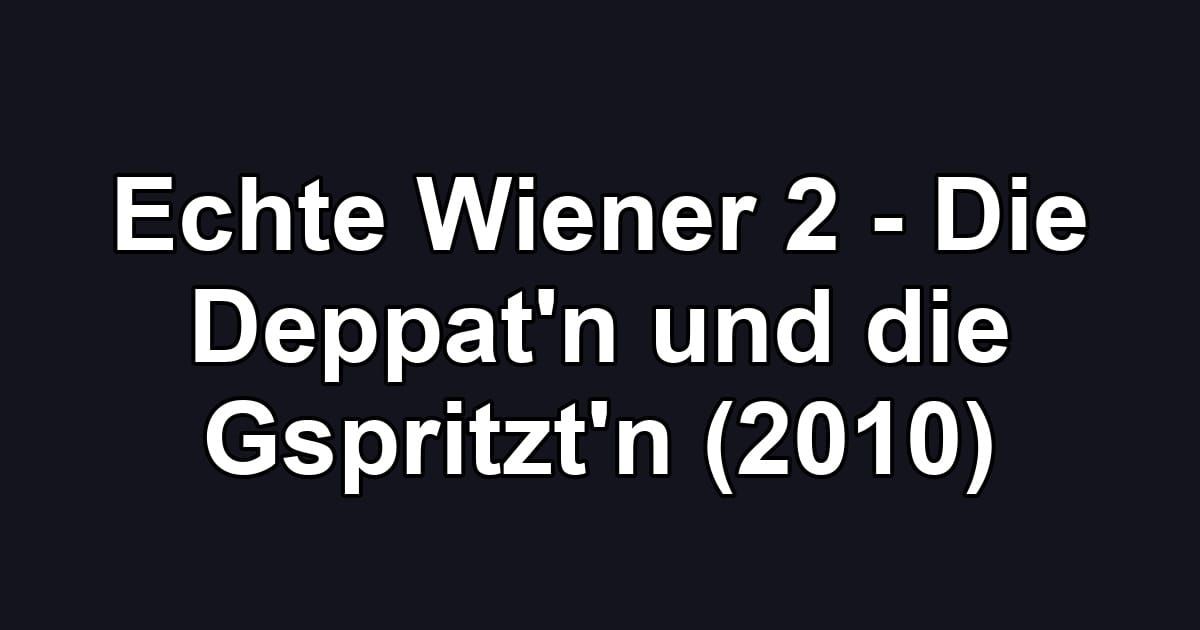 Echte Wiener 2 - Die Deppat'n und die Gspritzt'n (2010)
