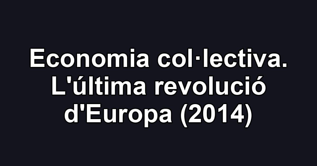 Economia col·lectiva. L'última revolució d'Europa (2014)