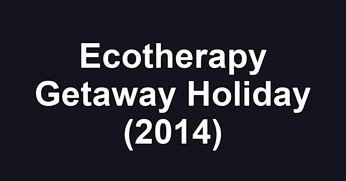 Ecotherapy Getaway Holiday (2014)