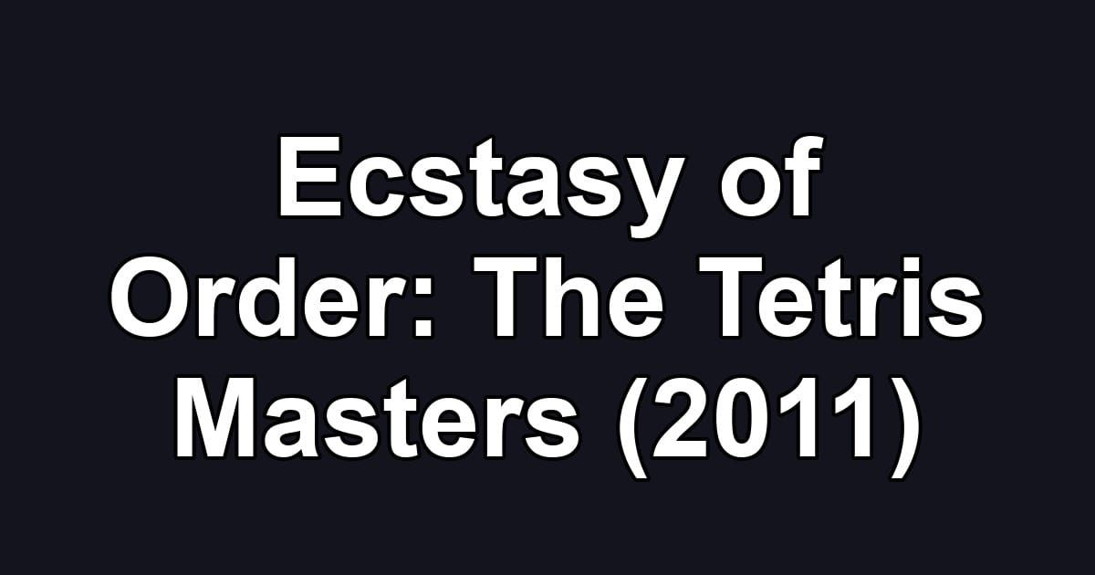 Ecstasy of Order: The Tetris Masters (2011)