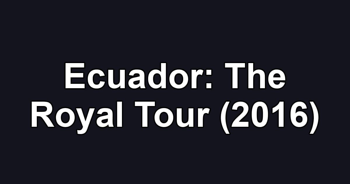Ecuador: The Royal Tour (2016)