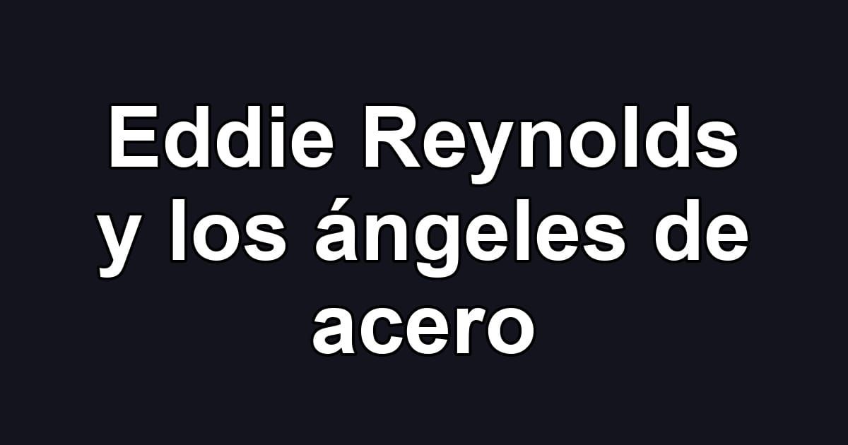 Eddie Reynolds y los ángeles de acero