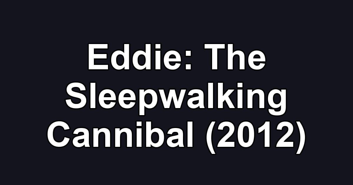 Eddie: The Sleepwalking Cannibal (2012)