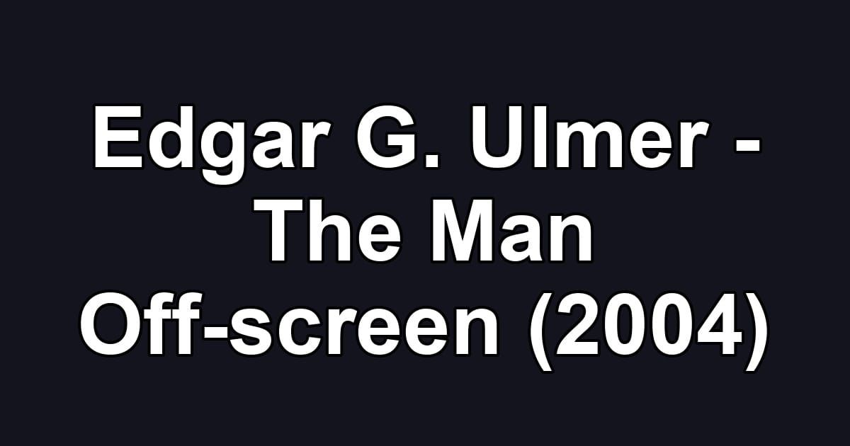 Edgar G. Ulmer - The Man Off-screen (2004)
