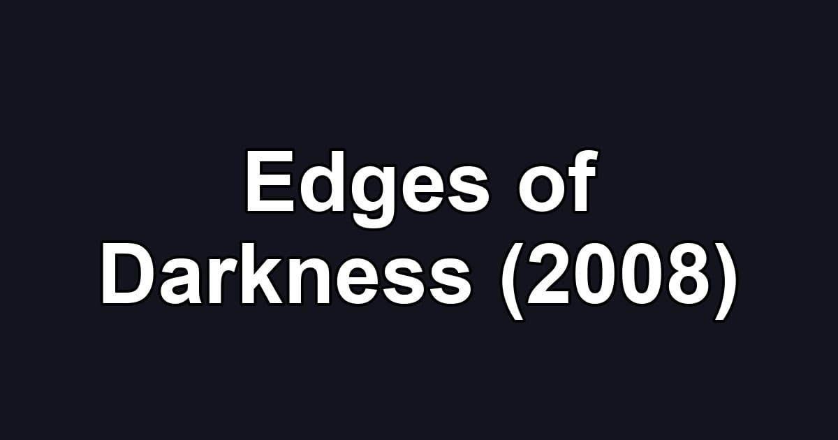 Edges of Darkness (2008)