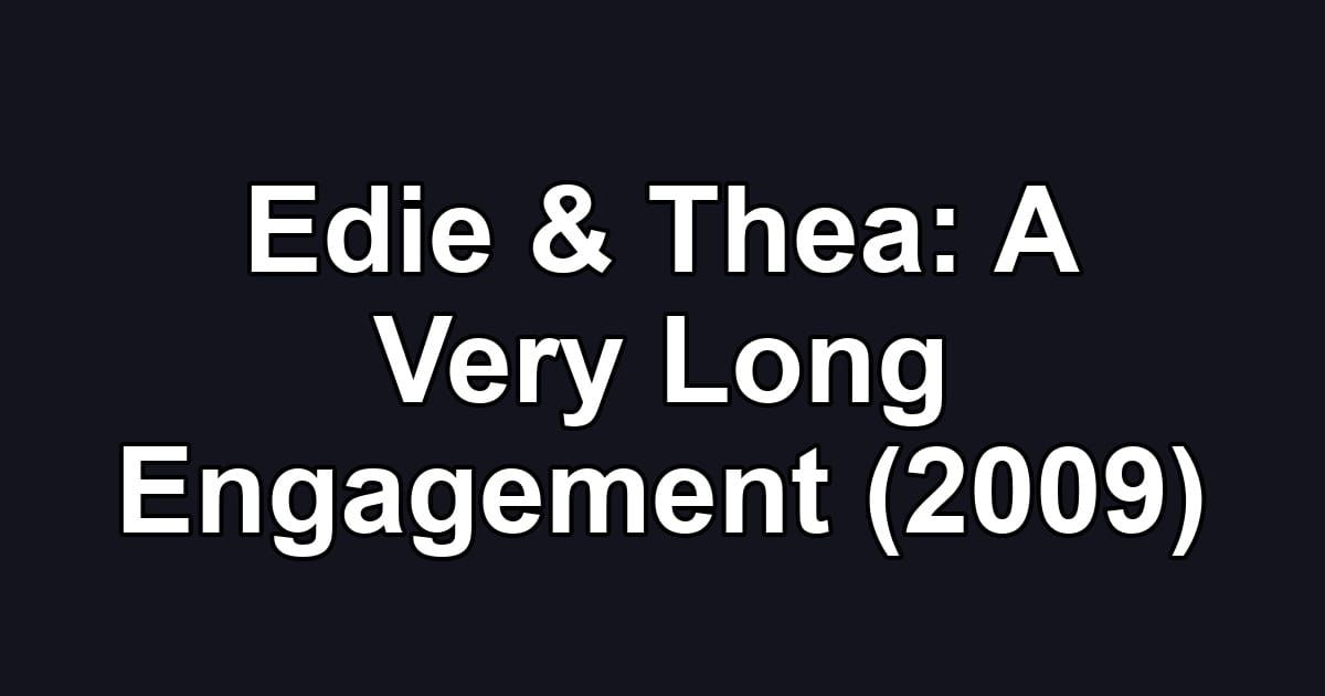Edie & Thea: A Very Long Engagement (2009)
