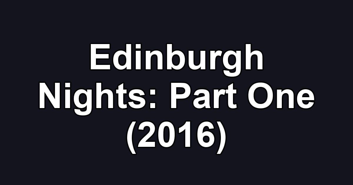 Edinburgh Nights: Part One (2016)