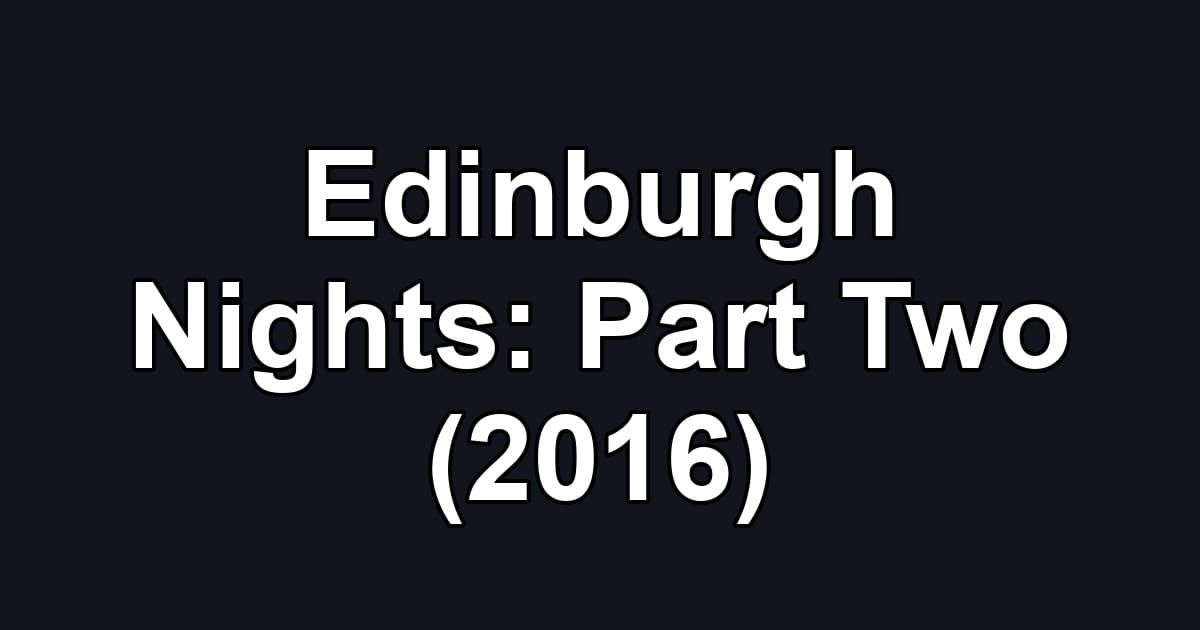 Edinburgh Nights: Part Two (2016)