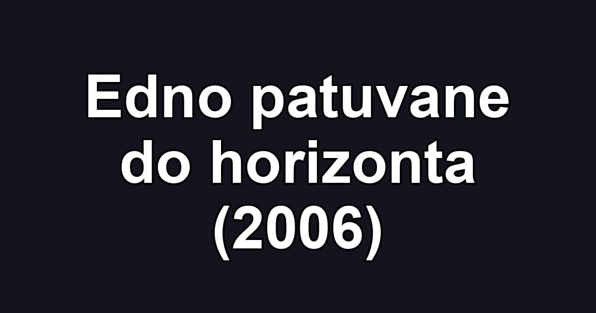 Edno patuvane do horizonta (2006)