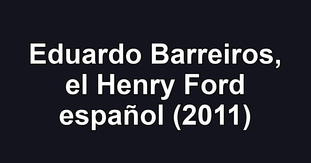 Eduardo Barreiros, el Henry Ford español (2011)