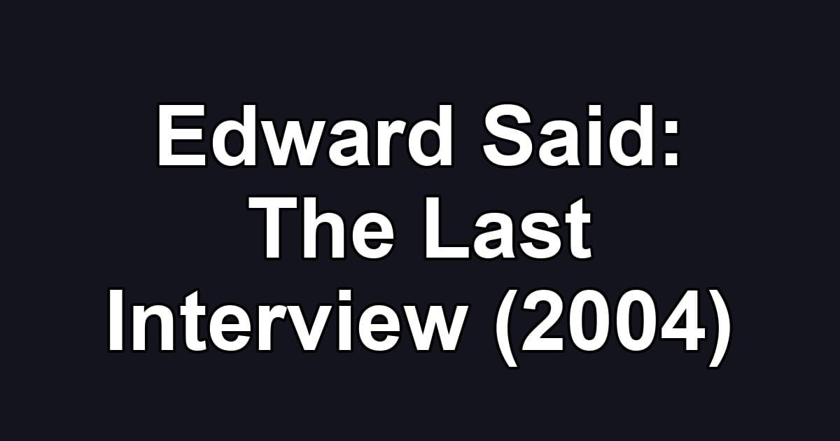 Edward Said: The Last Interview (2004)