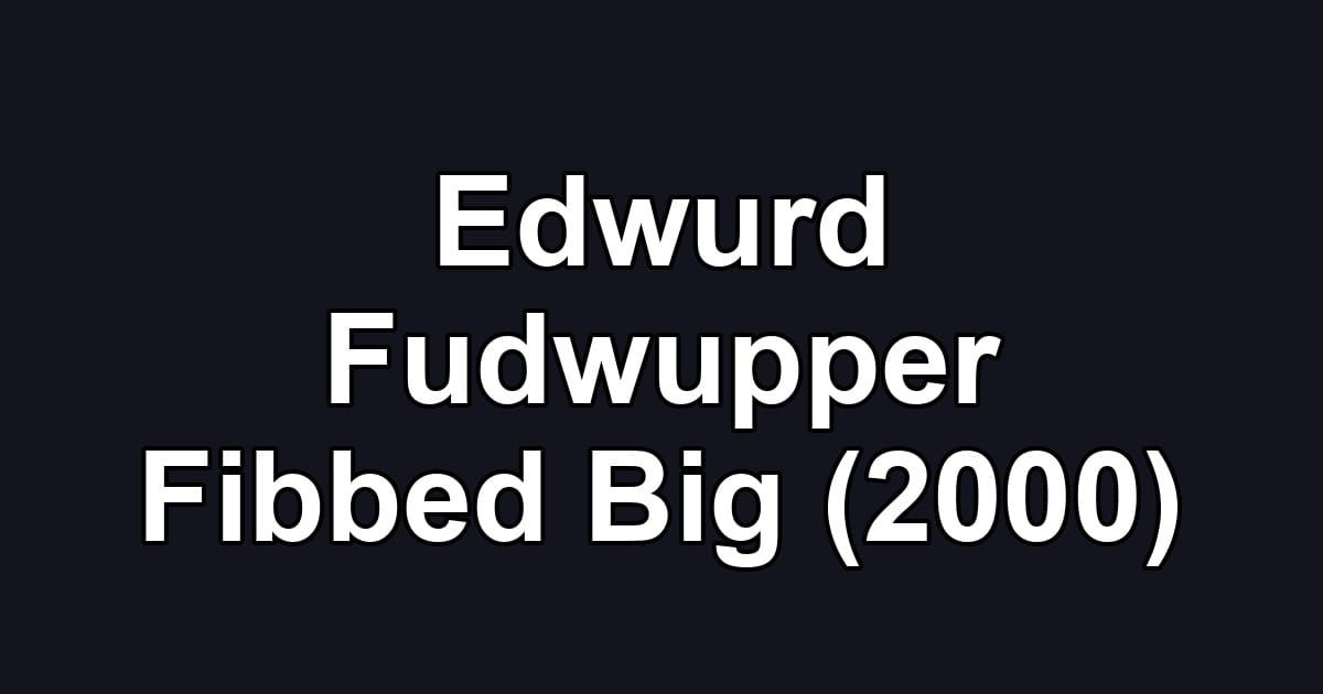 Edwurd Fudwupper Fibbed Big (2000)