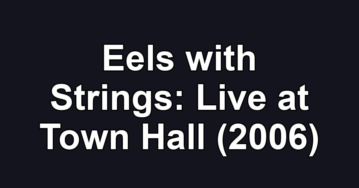 Eels with Strings: Live at Town Hall (2006)