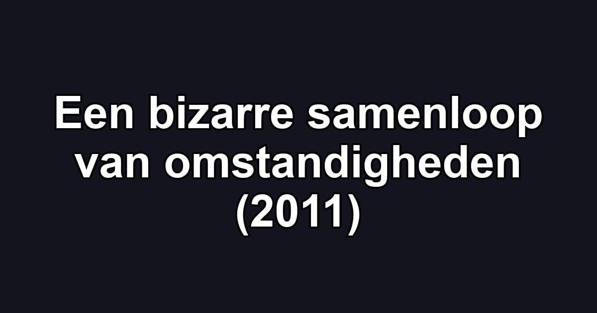 Een bizarre samenloop van omstandigheden (2011)