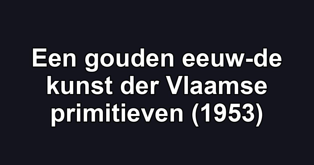 Een gouden eeuw-de kunst der Vlaamse primitieven (1953)