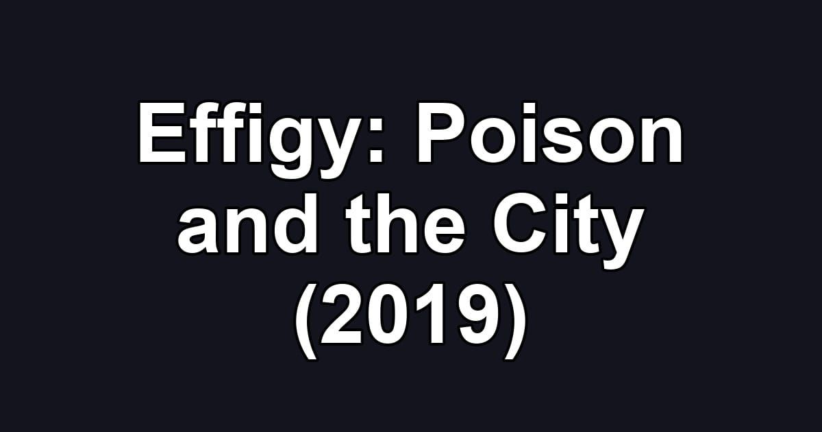 Effigy: Poison and the City (2019)