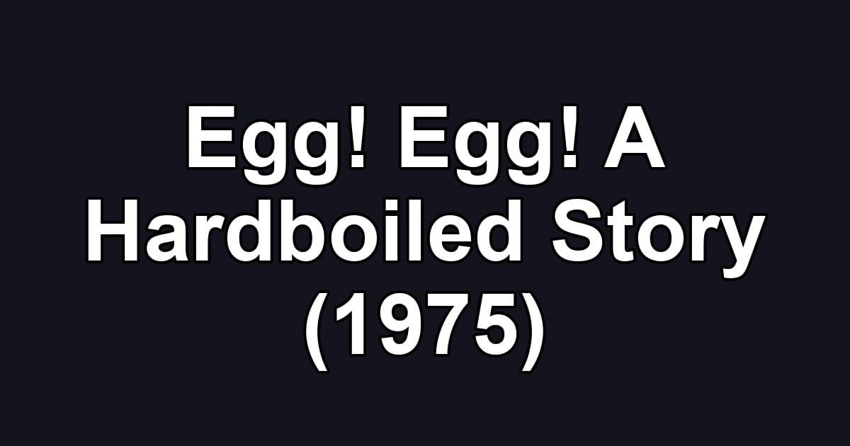 Egg! Egg! A Hardboiled Story (1975)