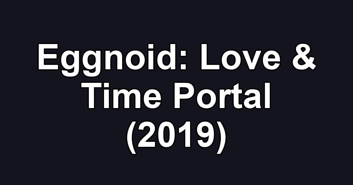Eggnoid: Love & Time Portal (2019)