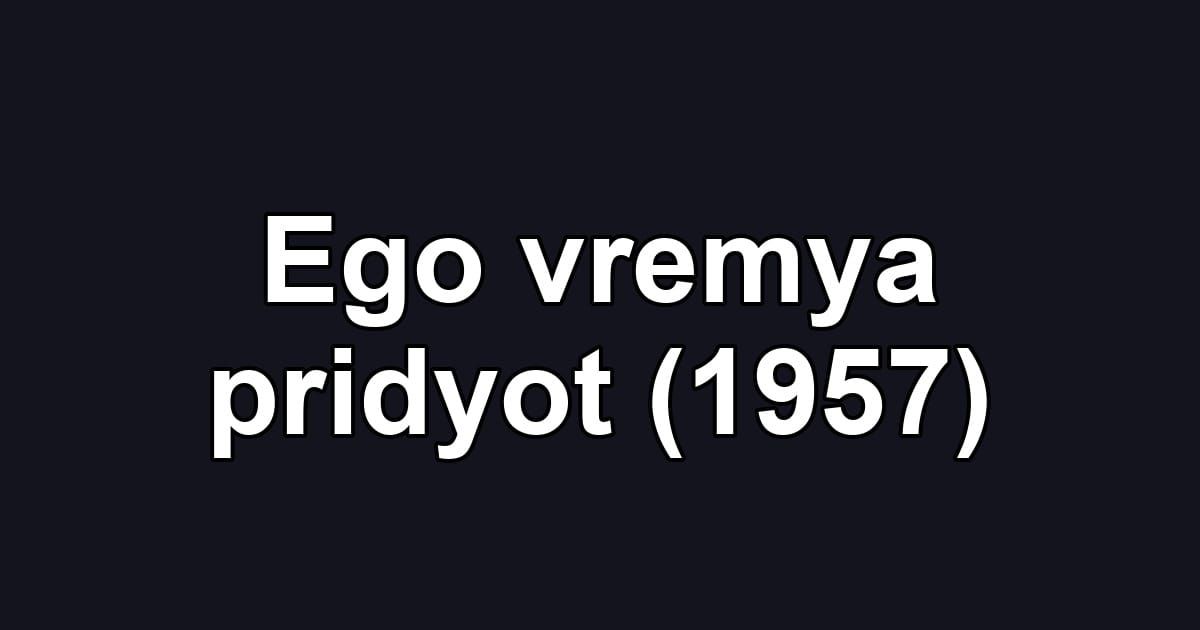 Ego vremya pridyot (1957)