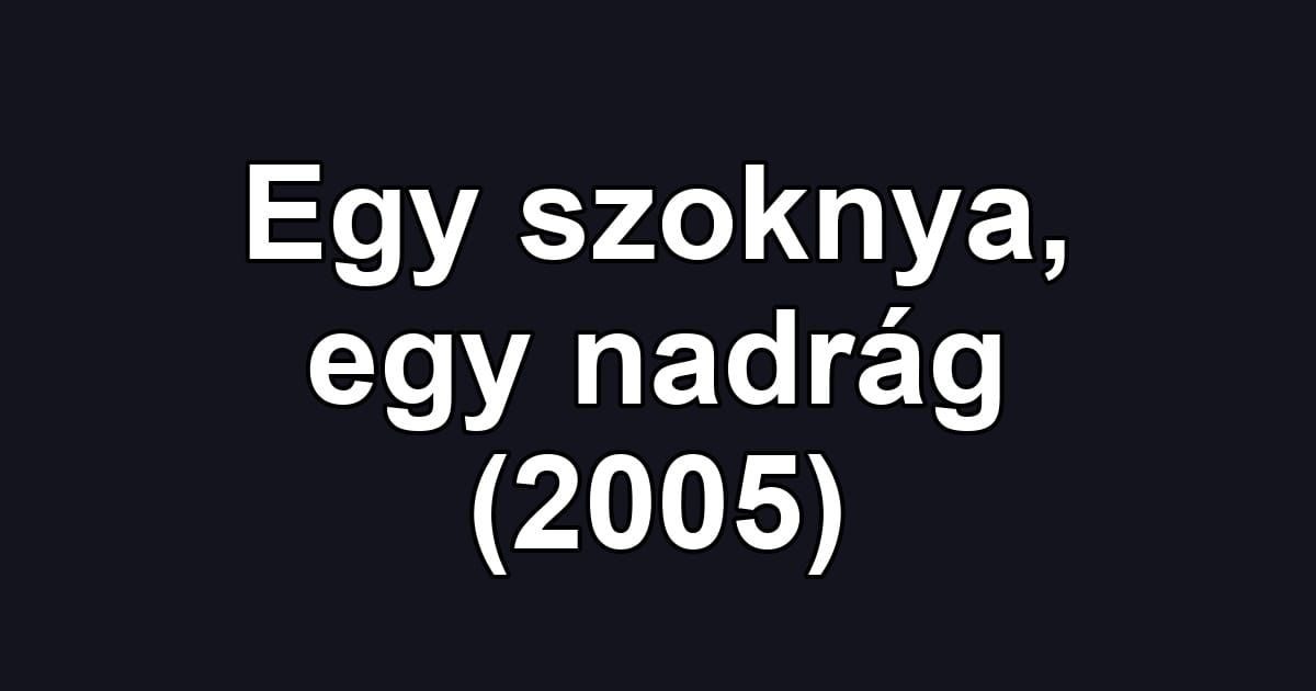 Egy szoknya, egy nadrág (2005)