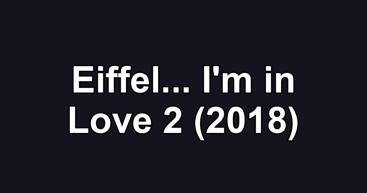 Eiffel... I'm in Love 2 (2018)