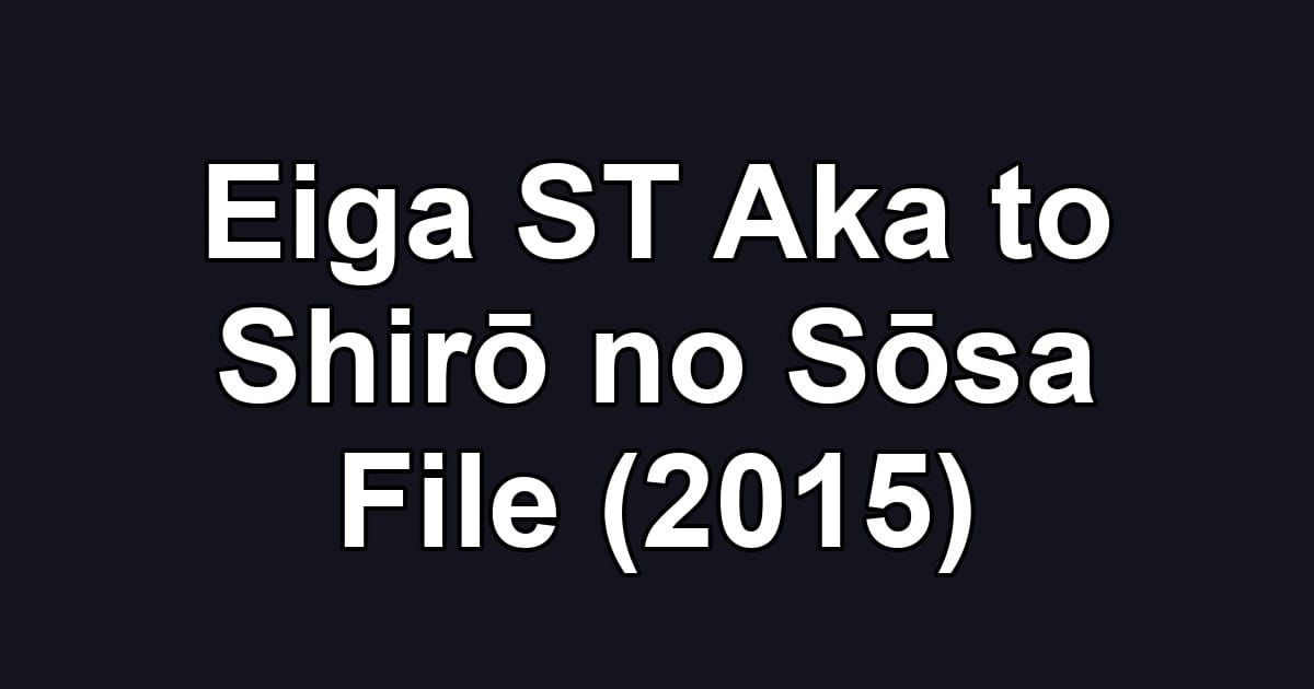 Eiga ST Aka to Shirō no Sōsa File (2015)