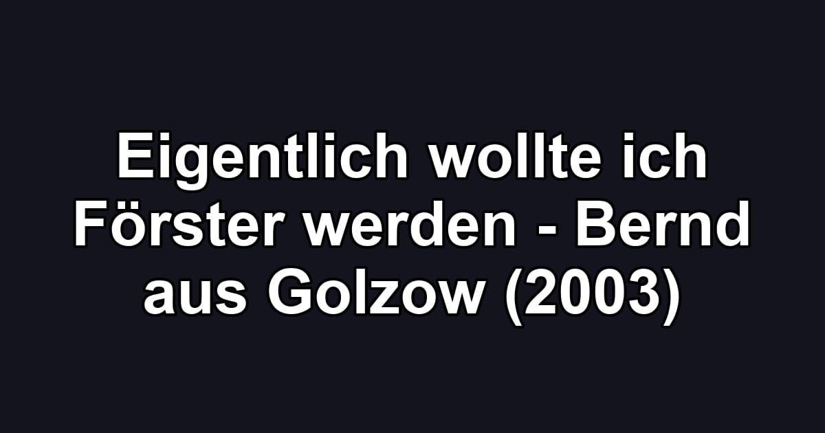 Eigentlich wollte ich Förster werden - Bernd aus Golzow (2003)