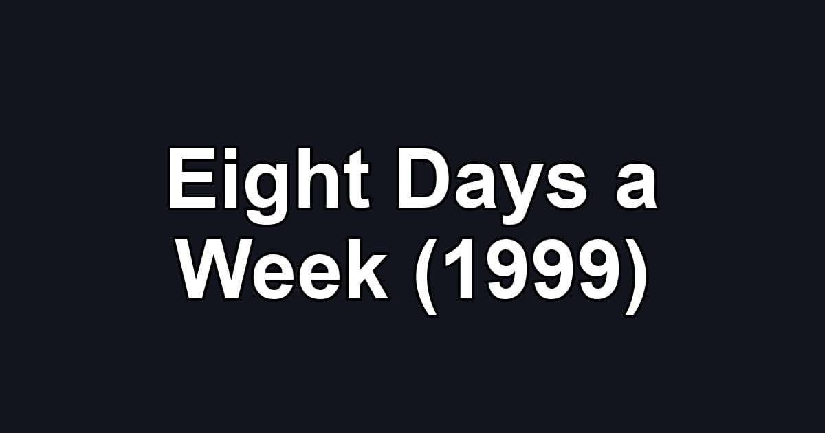 Eight Days a Week (1999)