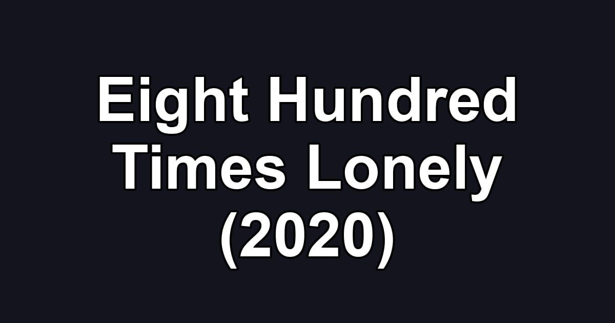 Eight Hundred Times Lonely (2020)