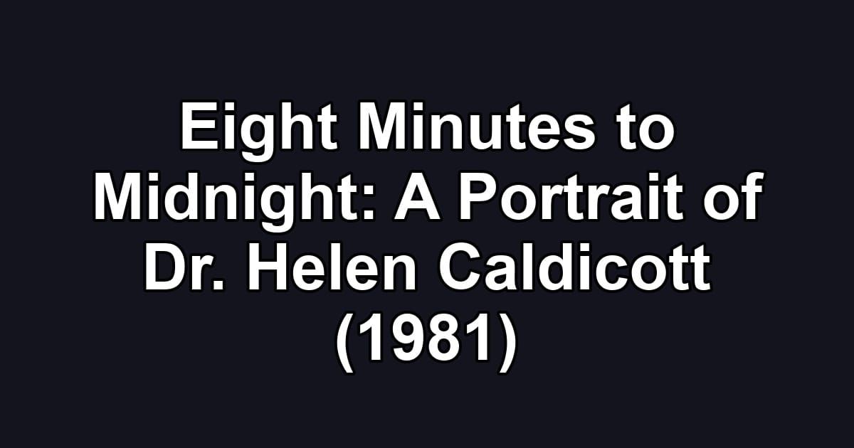 Eight Minutes to Midnight: A Portrait of Dr. Helen Caldicott (1981)